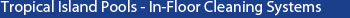 Tropical Island Pools - In-Floor Cleaning Systgems
